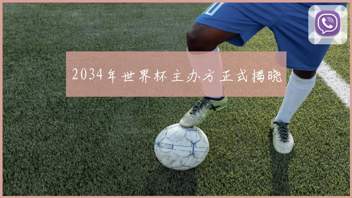 2034年世界杯主办方正式揭晓