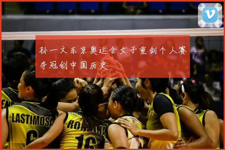 孙一文东京奥运会女子重剑个人赛夺冠创中国历史