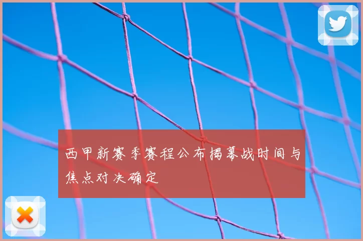 西甲新赛季赛程公布揭幕战时间与焦点对决确定