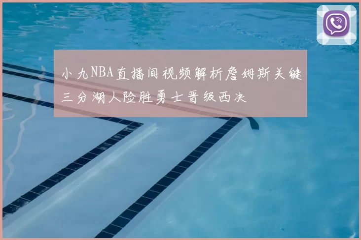 小九NBA直播间视频解析詹姆斯关键三分湖人险胜勇士晋级西决