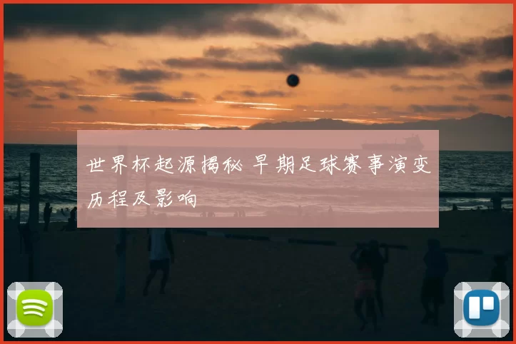 世界杯起源揭秘 早期足球赛事演变历程及影响