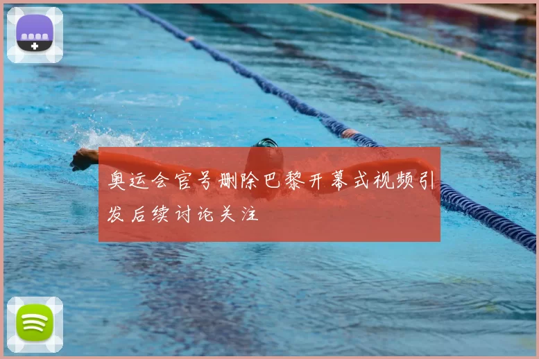 奥运会官号删除巴黎开幕式视频引发后续讨论关注