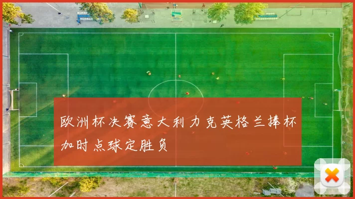 欧洲杯决赛意大利力克英格兰捧杯加时点球定胜负